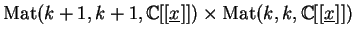 $\displaystyle \Mat (k+1, k+1, \mathbb{C}[[\underline{x}]]) \times \Mat (k
, k,
\mathbb{C}[[\underline{x}]])$