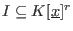 $I \subseteq K[\underline{x}]^r$