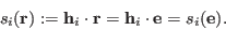 \begin{displaymath}
s_i({\bf r}):={\bf h}_i \cdot {\bf r}={\bf h}_i\cdot {\bf e}=s_i({\bf e}).
\end{displaymath}