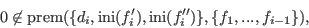 \begin{displaymath}0 \not\in \hbox{prem}(\{ d_i, \hbox{ini}(f_i'),
\hbox{ini}(f_i'')\},\{ f_1,...,f_{i-1}\}),\end{displaymath}