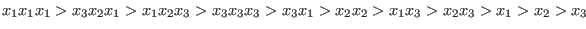 $x_1 x_1 x_1 > x_3 x_2 x_1 > x_1 x_2 x_3 > x_3 x_3 x_3 > x_3 x_1 > x_2 x_2 > x_1 x_3 > x_2 x_3 > x_1 > x_2 > x_3$