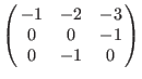 $\left(\matrix{
-1 &-2 &-3 \cr
0 & 0 &-1 \cr
0 &-1 & 0 \cr
}\right)$