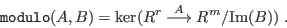 \begin{displaymath}
\hbox{\tt modulo}(A,B)=\hbox{ker}(R^r
\buildrel{A}\over{\longrightarrow}R^m/\hbox{Im}(B)) \; .
\end{displaymath}