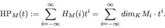 \begin{displaymath}\hbox{HP}_M(t) :=\sum_{i=-\infty}^\infty
H_M(i)t^i=\sum_{i=-\infty}^\infty dim_K M_i \cdot t^i.\end{displaymath}