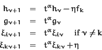 \begin{eqnarray*}h_{\nu + 1} & = & t^\alpha h_\nu - \eta f_k\\
g_{\nu + 1} & = ...
... \nu \not= k\\
\xi_{k \nu + 1} & = & t^\alpha \xi_{k\nu} + \eta
\end{eqnarray*}