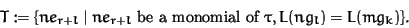 \begin{displaymath}T := \{ ne_{r+l} \mid n e_{r+l} \mbox{ be a monomial of } \tau, L(ng_l)
= L(mg_k)\}.
\end{displaymath}