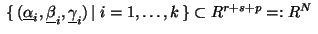 $\;\{\, (\underline{\alpha}_i
,\underline{\beta}_i ,\underline{\gamma}_i )\,\vert\;i=1,\ldots , k\,\}\subset
R^{r+s+p}=:R^N\;$