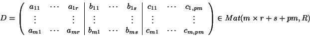 \begin{displaymath}D= \left(
\begin{array}{ccc\vert ccc\vert ccc}
a_{11} & \cdot...
...s & c_{m,pm} \\
\end{array}\right) \in Mat(m\times r+s+pm,R)
\end{displaymath}