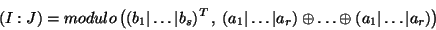 \begin{displaymath}(I:J)=modulo\left((b_1\vert\ldots\vert b_s)^T\,,\:(a_1\vert\l...
...vert a_r)\oplus \ldots \oplus
(a_1\vert\ldots\vert a_r)\right) \end{displaymath}