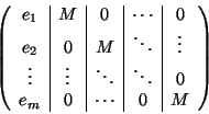 \begin{displaymath}\left(
\begin{array}{c\vert c\vert c\vert c\vert c}
e_1 & M &...
... \ddots & 0\\
e_m & 0 & \cdots & 0 & M \\
\end{array}\right)
\end{displaymath}