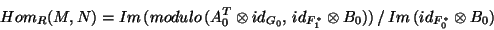 \begin{displaymath}Hom_R(M,N)= Im\,(modulo\,(A_0^T \otimes id_{G_0},\,id_{F_1^{\ast}}
\otimes B_0))\,/\:Im\,(id_{F_0^{\ast }}\otimes B_0) \end{displaymath}