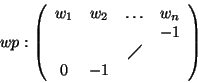 \begin{displaymath}wp: \left( \begin{array}{cccc}
w_1 & w_2 & \ldots & w_n\\
& & & -1\\
& & \diagup & \\
0 & -1 & &
\end{array}\right)
\end{displaymath}