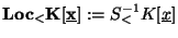 ${\bf Loc_< K[\underline{x}]}:= S^{-1}_< K[\underline{x}]$