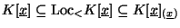 $K[\underline{x}] \subseteq \mbox{Loc}_< K[\underline{x}] \subseteq K[\underline{x}]_{(\underline{x})}$