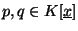 $p, q \in K[\underline{x}]$