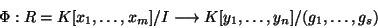 \begin{displaymath}\Phi : R=K[x_1,\ldots , x_m]/I\longrightarrow
K[y_1,\ldots , y_n]/(g_1,\ldots , g_s)\end{displaymath}