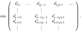 \begin{displaymath}\Longrightarrow
\left(
\begin{array}{ccccc}
s'_{11} &\ldot...
...1 j+1}& \\
\vdots & &\vdots &\vdots &
\end{array} \right) .
\end{displaymath}