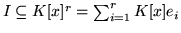 $I \subseteq K[x]^r = \sum^r_{i=1}
K[x]e_i$