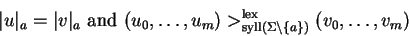 \begin{displaymath}\vert u\vert _a = \vert v\vert _a \mbox{ and } (u_0, \ldots, ...
...yll}(\Sigma \backslash
\{ a \})}^{\rm lex}
(v_0, \ldots, v_m)\end{displaymath}