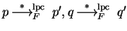 $p \mbox{$\,\stackrel{*}{\longrightarrow}\!\!\mbox{}^{{\rm lpc}}_{F}\,$ } p', q \mbox{$\,\stackrel{*}{\longrightarrow}\!\!\mbox{}^{{\rm lpc}}_{F}\,$ } q'$