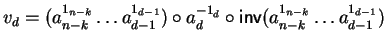 $v_d = (a_{n-k}^{1_{n-k}} \ldots a_{d-1}^{1_{d-1}}) \circ a_d^{- 1_d} \circ{\sf inv}\/(a_{n-k}^{1_{n-k}} \ldots a_{d-1}^{1_{d-1}})$