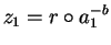 $z_1 = r \circ a_1^{-b}$