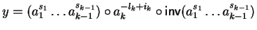 $y = (a_1^{s_1} \ldots a_{k-1}^{s_{k-1}}) \circ a_k^{-l_k+i_k} \circ{\sf inv}\/(a_1^{s_1} \ldots a_{k-1}^{s_{k-1}})$