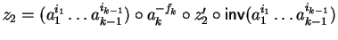 $z_2 = (a_1^{i_1} \ldots a_{k-1}^{i_{k-1}}) \circ a_k^{-f_k} \circ z_2' \circ{\sf inv}\/(a_1^{i_1} \ldots a_{k-1}^{i_{k-1}})$