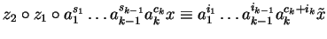 $z_2 \circ z_1 \circ a_1^{s_1} \ldots a_{k-1}^{s_{k-1}}a_{k}^{c_{k}}x \equiv
a_1^{i_1} \ldots a_{k-1}^{i_{k-1}}a_{k}^{c_k + i_{k}}\tilde{x}$