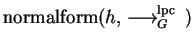 ${\rm normalform}(h, \mbox{$\,\stackrel{}{\longrightarrow}\!\!\mbox{}^{{\rm lpc}}_{G}\,$ })$