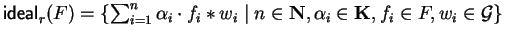 ${\sf ideal}_{r}^{}(F) =
\{ \sum_{i=1}^n \alpha_i \cdot f_i \ast w_i \mid n \in {\bf N}, \alpha_i \in
{\bf K}, f_i \in F, w_i \in {\cal G}\}$