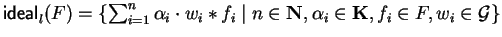 ${\sf ideal}_{l}^{}(F) = \{
\sum_{i=1}^n \alpha_i \cdot w_i \ast f_i \mid n \in {\bf N}, \alpha_i \in
{\bf K}, f_i \in F, w_i \in {\cal G}\}$