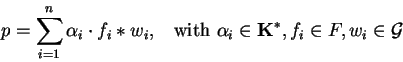 \begin{displaymath}p = \sum_{i=1}^{n} \alpha_i \cdot f_{i} \ast w_i, \;\;
\mbox{ with } \alpha_i \in {\bf K}^*,
f_{i} \in F, w_i \in {\cal G}\end{displaymath}