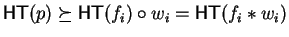 ${\sf HT}(p)
\succeq {\sf HT}(f_{i}) \circ w_i = {\sf HT}(f_i \ast w_i)$