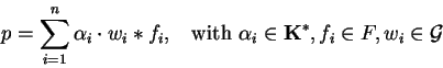 \begin{displaymath}p = \sum_{i=1}^{n} \alpha_i \cdot w_i \ast f_{i}, \;\;
\mbox{ with } \alpha_i \in {\bf K}^*,
f_{i} \in F, w_i \in {\cal G}\end{displaymath}