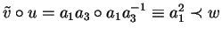 $\tilde{v} \circ u = a_1a_3 \circ a_1a_3^{-1} \equiv a_1^2 \prec w$