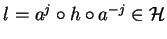 $l = a^j \circ h \circ a^{-j} \in {\cal H}$