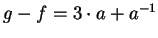 $g - f = 3 \cdot a + a^{-1}$