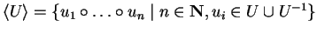 $\left< U \right> = \{ u_1 \circ\ldots \circ u_n \mid n \in {\bf N}, u_i \in U \cup U^{-1} \}$