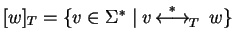 $[w]_T = \{ v \in \Sigma^* \mid v
\mbox{$\,\stackrel{*}{\longleftrightarrow}\!\!\mbox{}^{{\rm }}_{T}\,$ } w \}$