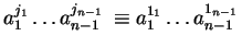 $a_1^{j_1} \ldots
a_{n-1\phantom{1}}^{j_{n-1}} \equiv a_1^{1_1} \ldots
a_{n-1\phantom{1}}^{1_{n-1}}$