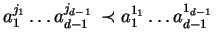 $a_1^{j_1} \ldots
a_{d-1\phantom{1}}^{j_{d-1}} \prec a_1^{1_1} \ldots
a_{d-1\phantom{1}}^{1_{d-1}}$