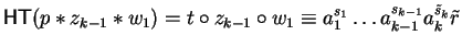 ${\sf HT}(p \ast z_{k-1} \ast w_1) = t \circ z_{k-1} \circ w_1
\equiv a_1^{s_1} \ldots a_{k-1}^{s_{k-1}}a_{k}^{\tilde{s}_{k}}\tilde{r}$