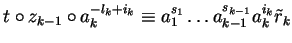 $t \circ z_{k-1} \circ a_k^{-l_k+i_k} \equiv a_1^{s_1} \ldots a_{k-1}^{s_{k-1}}a_{k}^{i_{k}}\tilde{r}_k$