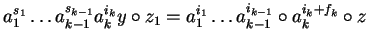 $a_1^{s_1} \ldots a_{k-1}^{s_{k-1}}a_k^{i_k} y \circ z_1 = a_1^{i_1} \ldots
a_{k-1}^{i_{k-1}} \circ a_k^{i_k + f_k} \circ z$