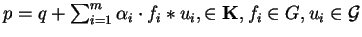 $p = q + \sum_{i=1}^m \alpha_i \cdot f_i \ast u_i,
\in {\bf K}, f_i \in G, u_i \in {\cal G}$