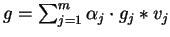 $g= \sum_{j=1}^m \alpha_j \cdot
g_j \ast v_j$