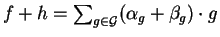 $f + h = \sum_{g \in {\cal G}} (\alpha_{g} + \beta_{g})
\cdot g$