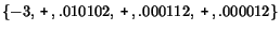 $\{-3 ,\, {\mbox{\texttt{+}}}\, ,.010102 ,\, {\mbox{\texttt{+}}}\, ,.000112 ,\, {\mbox{\texttt{+}}}\, ,.000012\}$