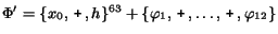 $\Phi^\prime = \{x_0 ,\, {\mbox{\texttt{+}}}\, ,h\}^{63} +
\{\varphi_1 ,\, {\mbox{\texttt{+}}}\, ,\ldots ,\, {\mbox{\texttt{+}}}\, ,\varphi_{12}\}$